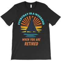 Everyday Is A Weekend When You Are Reti T  Shirteveryday Is A Weekend T-shirt | Artistshot