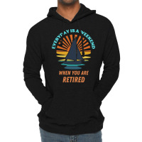 Everyday Is A Weekend When You Are Reti T  Shirteveryday Is A Weekend Lightweight Hoodie | Artistshot