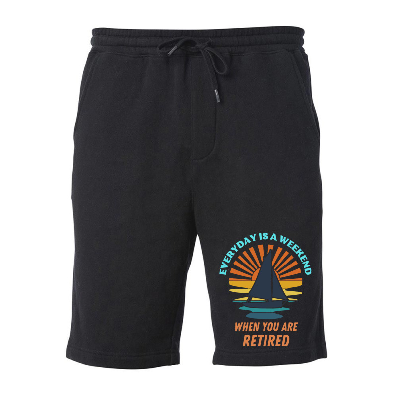 Everyday Is A Weekend When You Are Reti T  Shirteveryday Is A Weekend Fleece Short | Artistshot