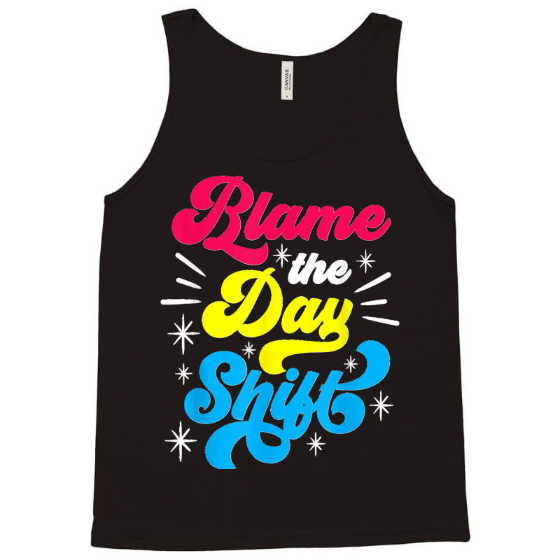 Blame The Day Shift Colleague Night Shift Worker Work Job Tank Top | Artistshot