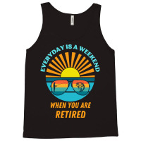 Everyday Is A Weekend When You Are Reti T  Shirteveryday Is A Weekend Tank Top | Artistshot