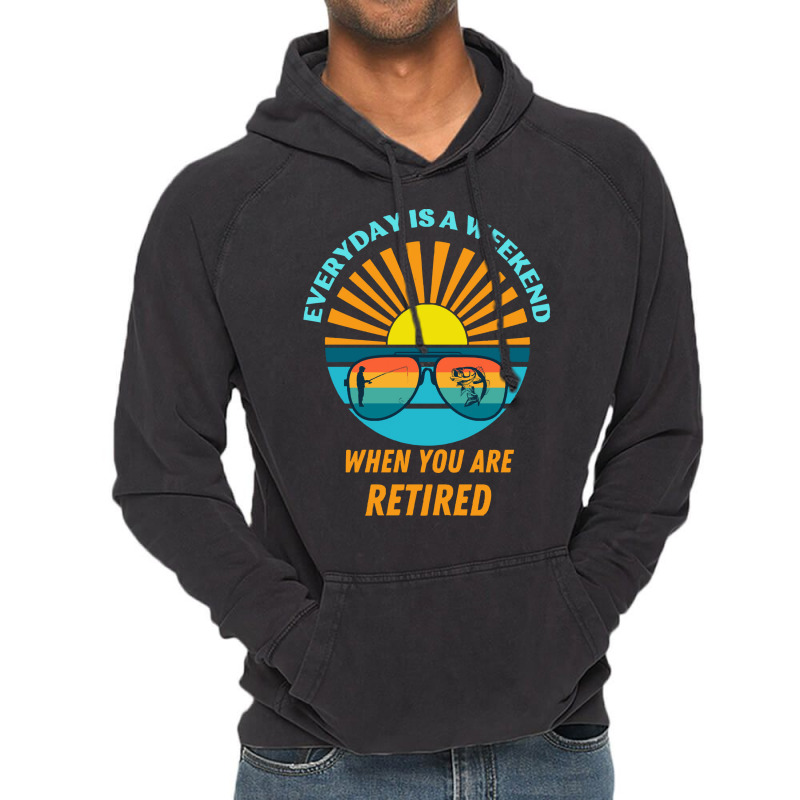 Everyday Is A Weekend When You Are Reti T  Shirteveryday Is A Weekend Vintage Hoodie | Artistshot