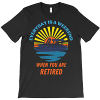 Everyday Is A Weekend When You Are Reti T  Shirteveryday Is A Weekend T-shirt | Artistshot