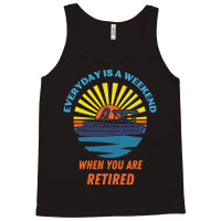 Everyday Is A Weekend When You Are Reti T  Shirteveryday Is A Weekend Tank Top | Artistshot