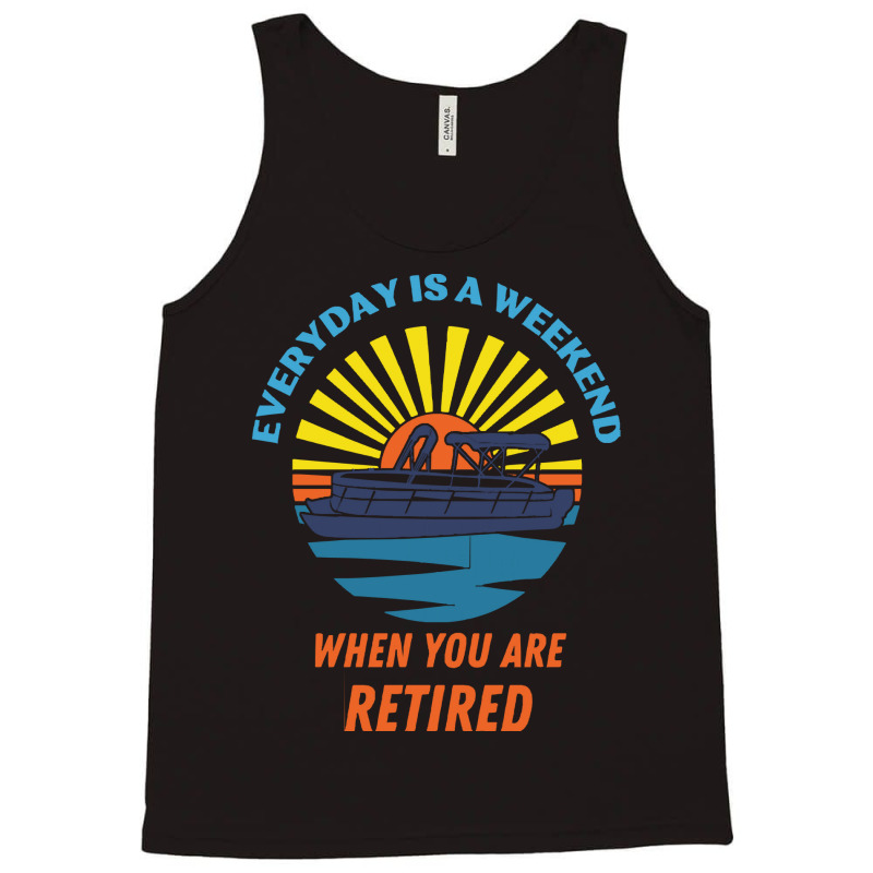 Everyday Is A Weekend When You Are Reti T  Shirteveryday Is A Weekend Tank Top | Artistshot