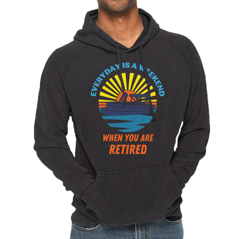 Everyday Is A Weekend When You Are Reti T  Shirteveryday Is A Weekend Vintage Hoodie | Artistshot