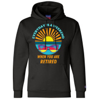 Everyday Is A Weekend When You Are Reti T  Shirteveryday Is A Weekend Champion Hoodie | Artistshot