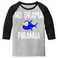 Funny No Drama Piranha Joke Sarcastic Family T Shirt Youth 3/4 Sleeve | Artistshot