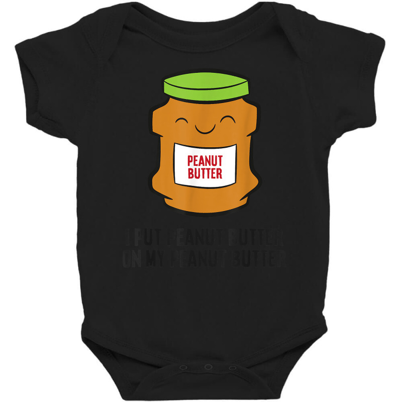 I Put Peanut Butter On My Peanut Butter T Shirt Baby Bodysuit | Artistshot