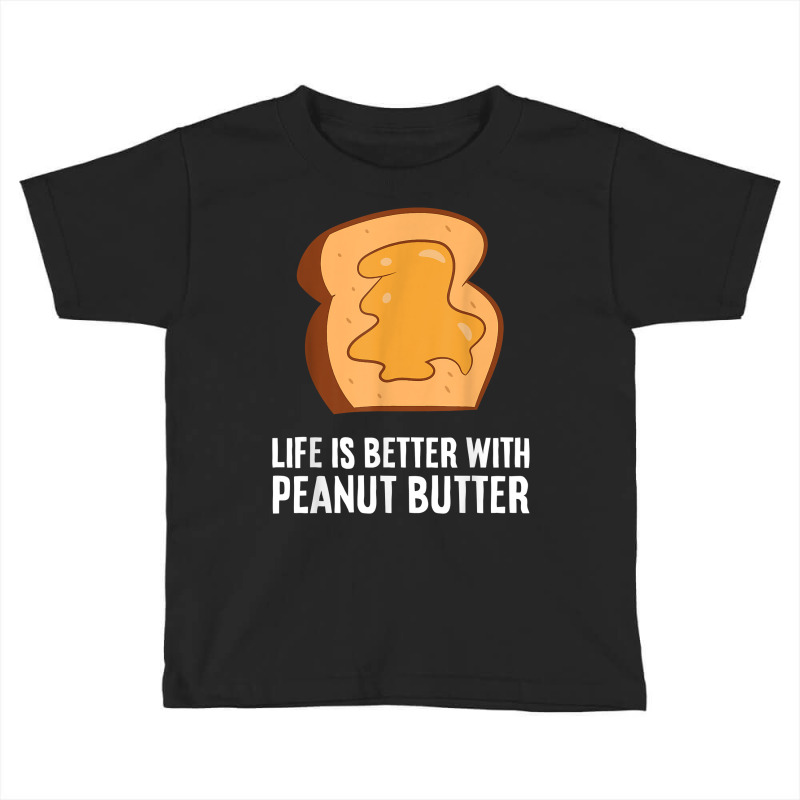 Peanut Butter Lover Life Is Better With Peanut Butter T Shirt Toddler T-shirt | Artistshot