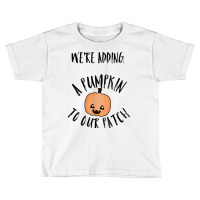 We're Adding A Pumpkin To Our Patch Trending T Shirt Toddler T-shirt | Artistshot