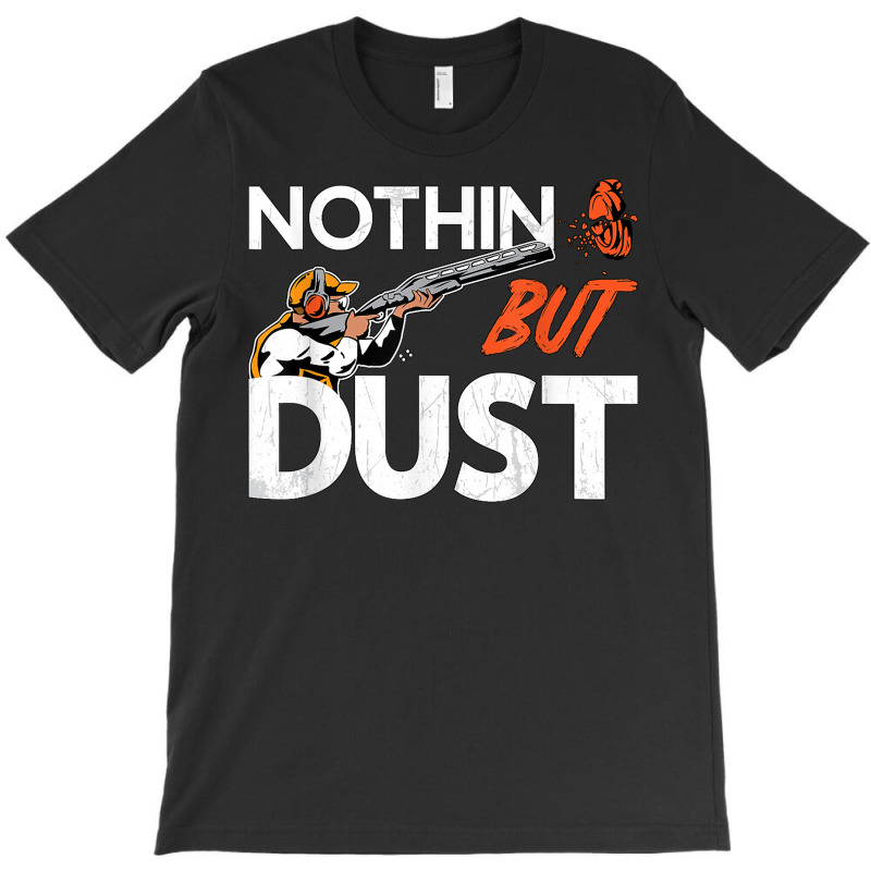 Nothin But Dust Clays Sport Trap Skeet Shooter Clay Shooting T Shirt T-shirt | Artistshot