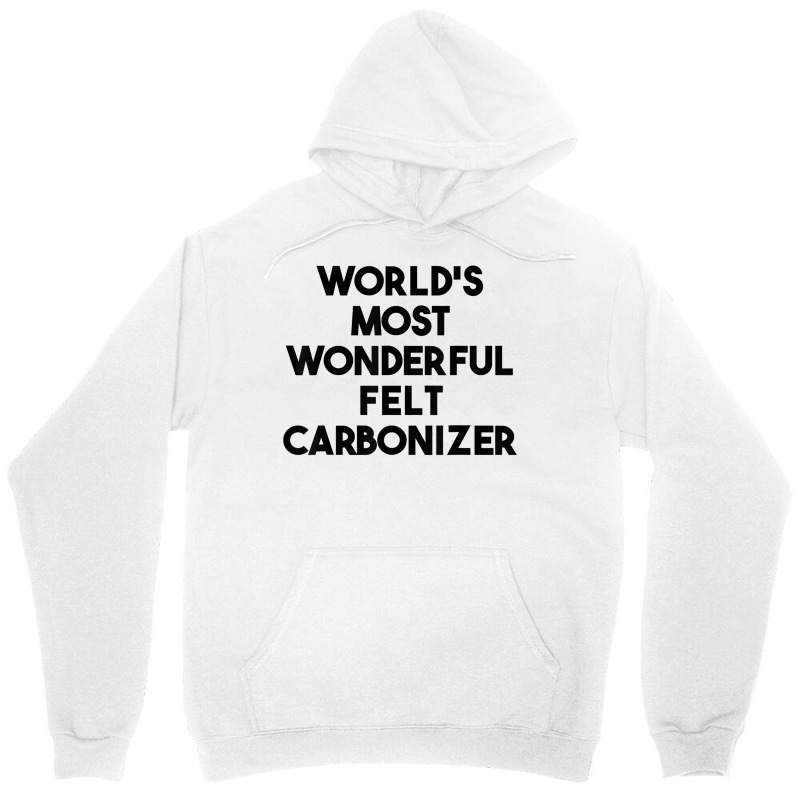 World's Most Wonderful Felt Carbonizer T Shirt Unisex Hoodie | Artistshot