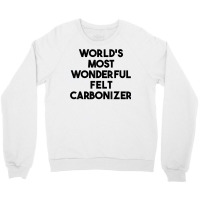 World's Most Wonderful Felt Carbonizer T Shirt Crewneck Sweatshirt | Artistshot