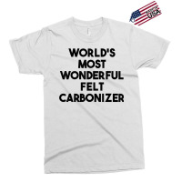 World's Most Wonderful Felt Carbonizer T Shirt Exclusive T-shirt | Artistshot