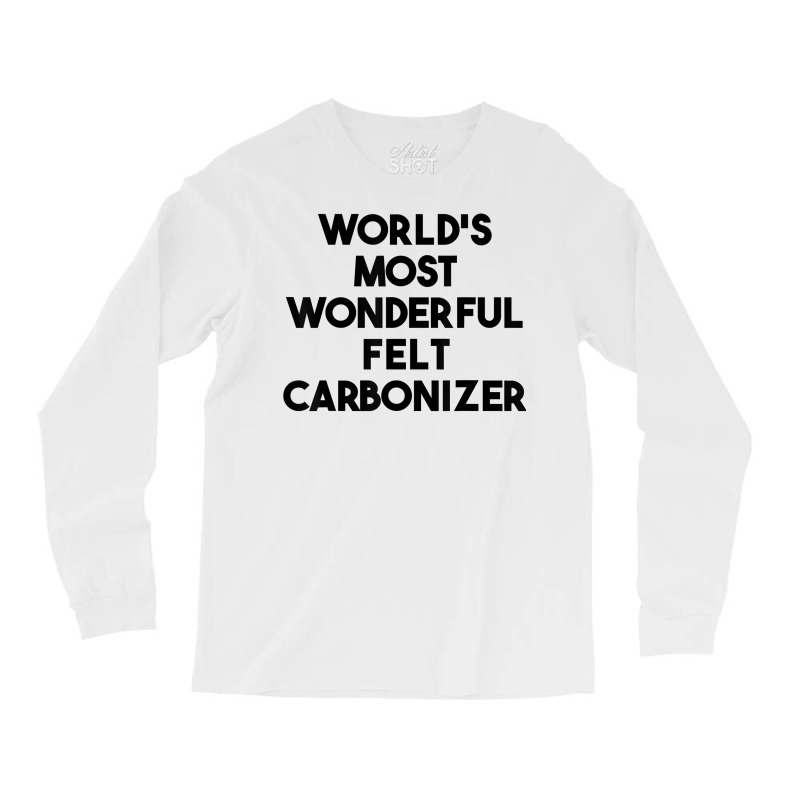 World's Most Wonderful Felt Carbonizer T Shirt Long Sleeve Shirts | Artistshot