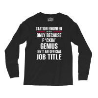 Gift For F Ckin' Genius Station Engineer Long Sleeve Shirts | Artistshot