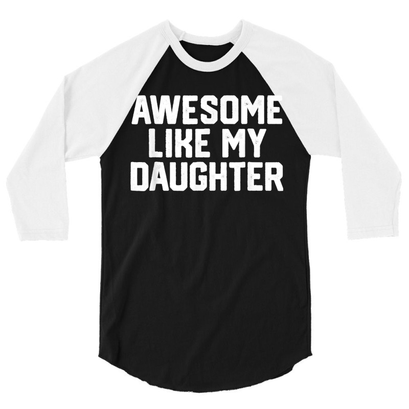 Father's Day Tee Awesome Like My Daughter Funny Father's Day 3/4 Sleeve Shirt | Artistshot