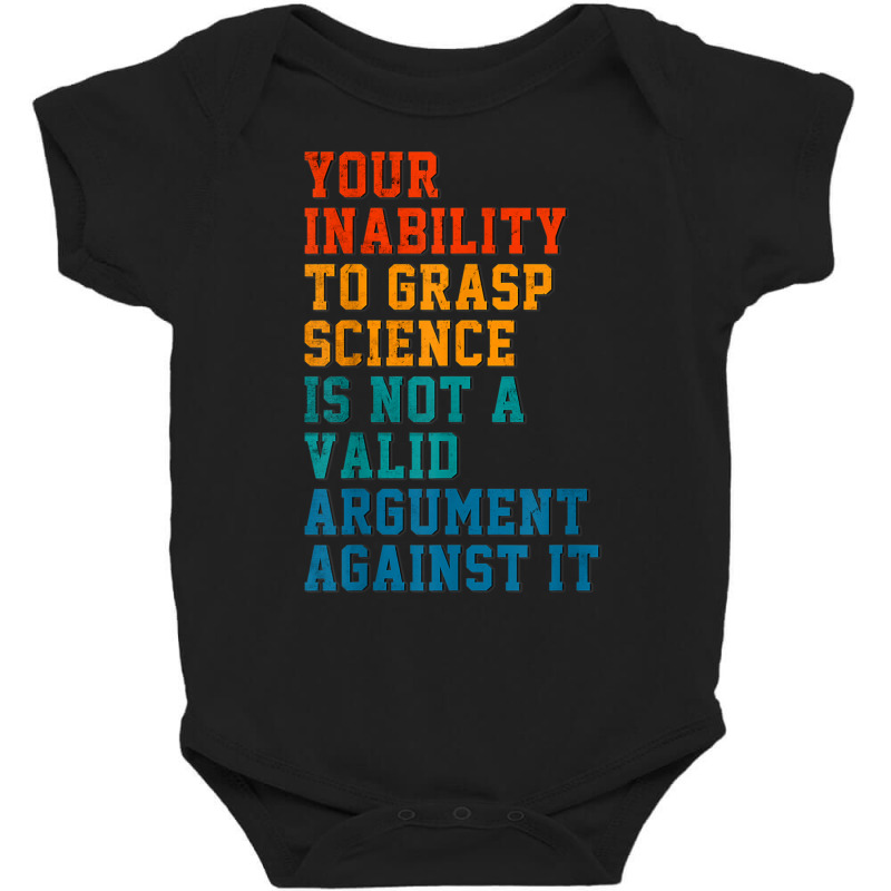 Your Inability To Grasp Science Is Not A Valid Argument T Shirt Baby Bodysuit by cm-arts | Artistshot