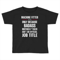 Gift For Badass Machine Fitter Toddler T-shirt | Artistshot