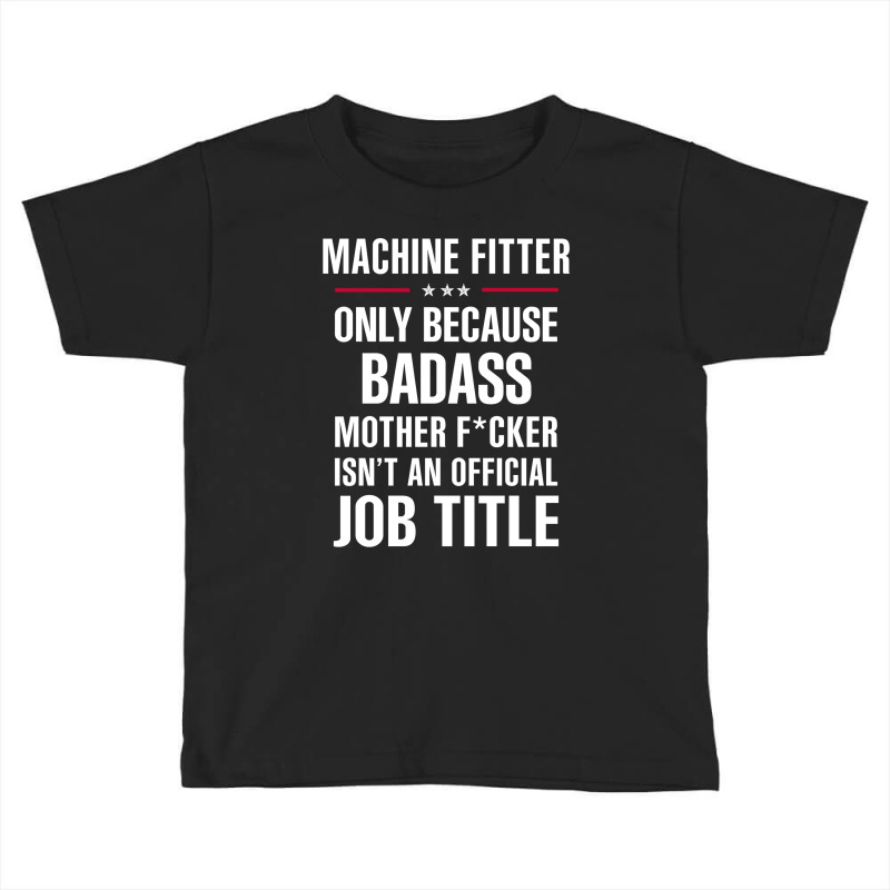 Gift For Badass Machine Fitter Toddler T-shirt by thanchashop | Artistshot