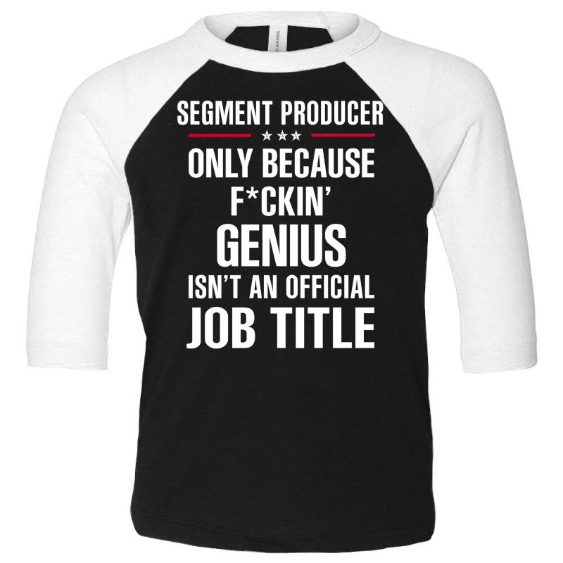 Gift For F Ckin' Genius Segment Producer Toddler 3/4 Sleeve Tee by thanchashop | Artistshot