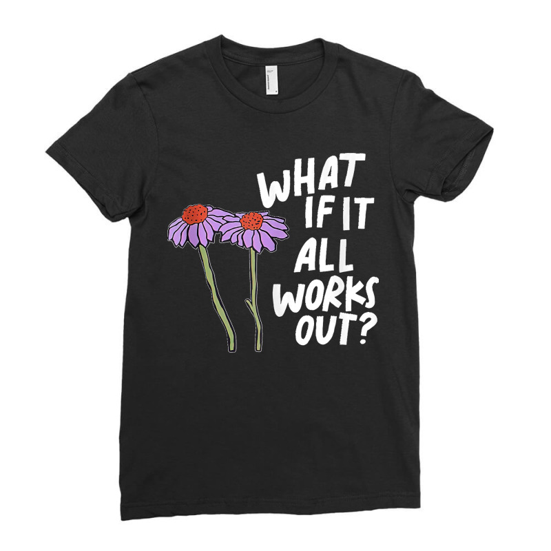 Funny Floral Quote What If It All Works Out Tank Top Ladies Fitted T-Shirt by PamelaJeanBrink | Artistshot