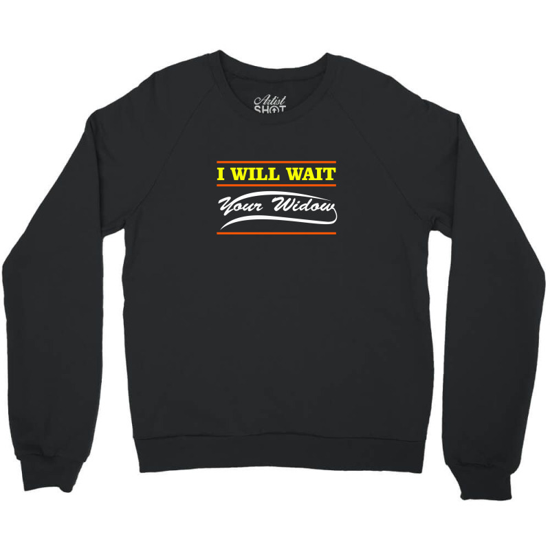 I Wait For Your Widow Crewneck Sweatshirt | Artistshot