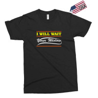 I Wait For Your Widow Exclusive T-shirt | Artistshot