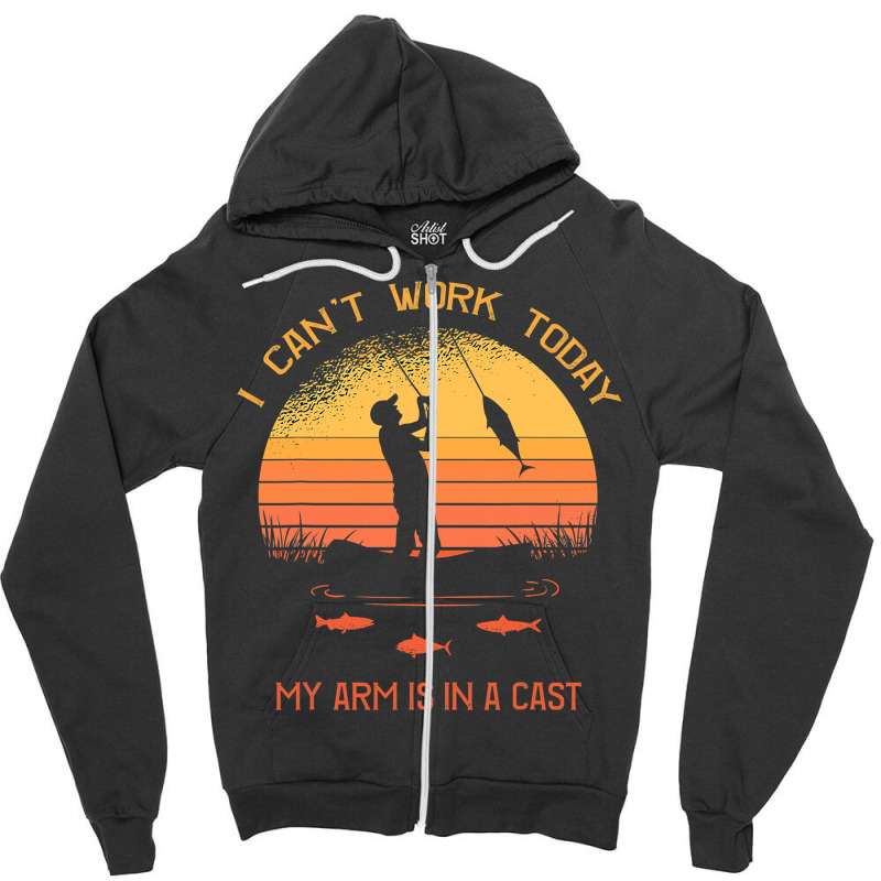 Fisherman, I Can't Work Today My Arm In A Cast Funny Fishing Zipper Hoodie | Artistshot