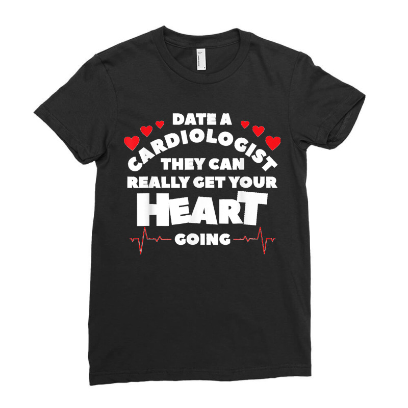 Date A Cardiologist They Can Really Get Your Heart Going Ladies Fitted T-Shirt by STACYSCHUDEL | Artistshot