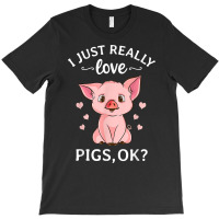 I Just Really Love Pigs Ok Hog Lover Cute Farmer T Shirt T-shirt | Artistshot