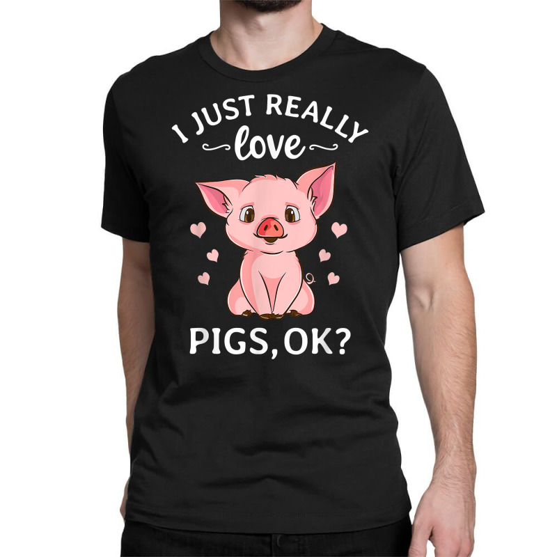 I Just Really Love Pigs Ok Hog Lover Cute Farmer T Shirt Classic T-shirt | Artistshot