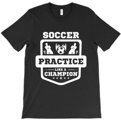 Soccer practice like a champion T-Shirt | Artistshot