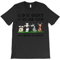 Womens God Is Great Dogs Are Good And People Are Crazy T-shirt | Artistshot