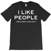 People Under General Anesthesia Funny Medical Surgery Tee T-shirt | Artistshot