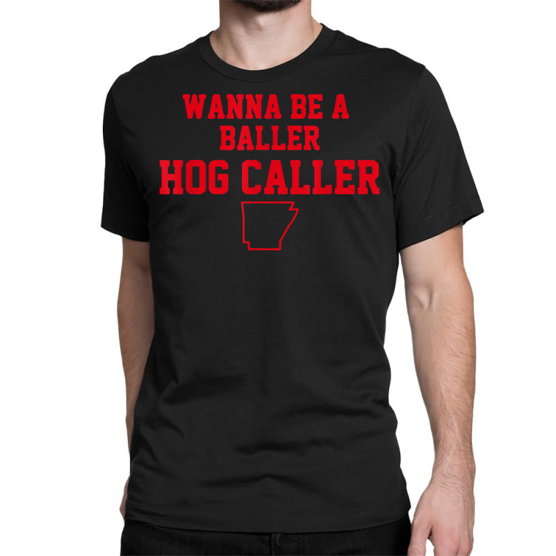 Wanna Be A Baller Hog Caller T Shirt Classic T-shirt | Artistshot