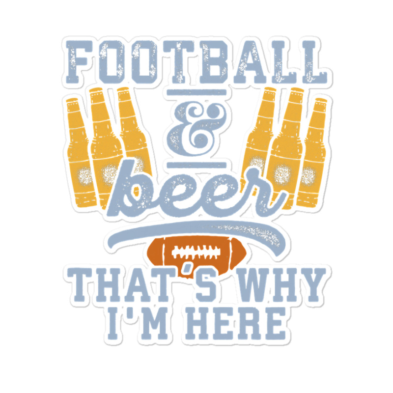 Football & Beer That's Why I'm Here For Coach And Dad Sticker | Artistshot