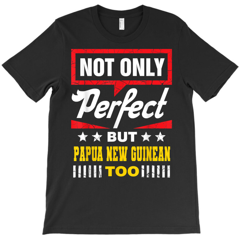 Not Only Perfect But Papua New Guinean Too Funny T Shirt T-shirt | Artistshot