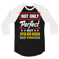 Not Only Perfect But Papua New Guinean Too Funny T Shirt 3/4 Sleeve Shirt | Artistshot