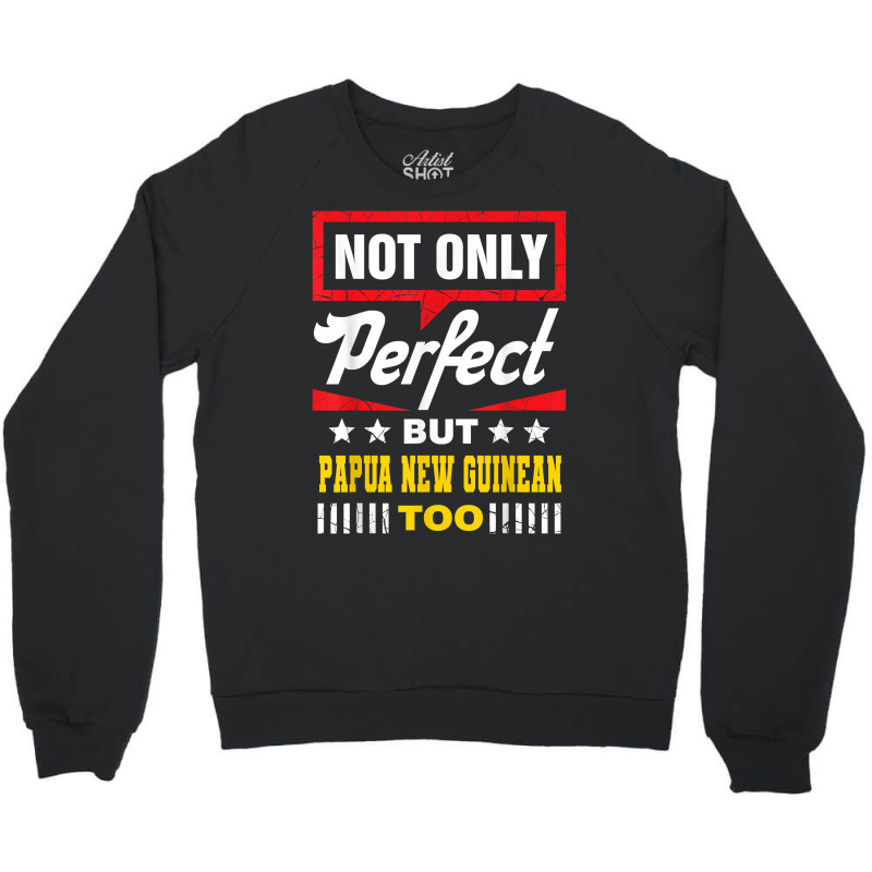 Not Only Perfect But Papua New Guinean Too Funny T Shirt Crewneck Sweatshirt | Artistshot