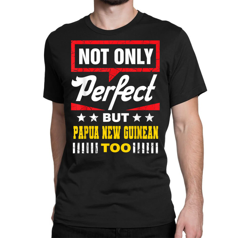 Not Only Perfect But Papua New Guinean Too Funny T Shirt Classic T-shirt | Artistshot