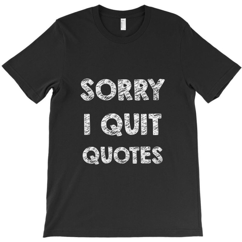 Sorry I Quit Quotes   Quotes T-shirt | Artistshot