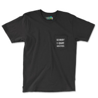 Sorry I Quit Quotes   Quotes Pocket T-shirt | Artistshot