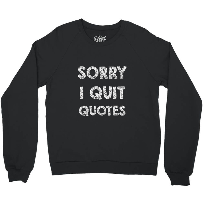 Sorry I Quit Quotes   Quotes Crewneck Sweatshirt | Artistshot