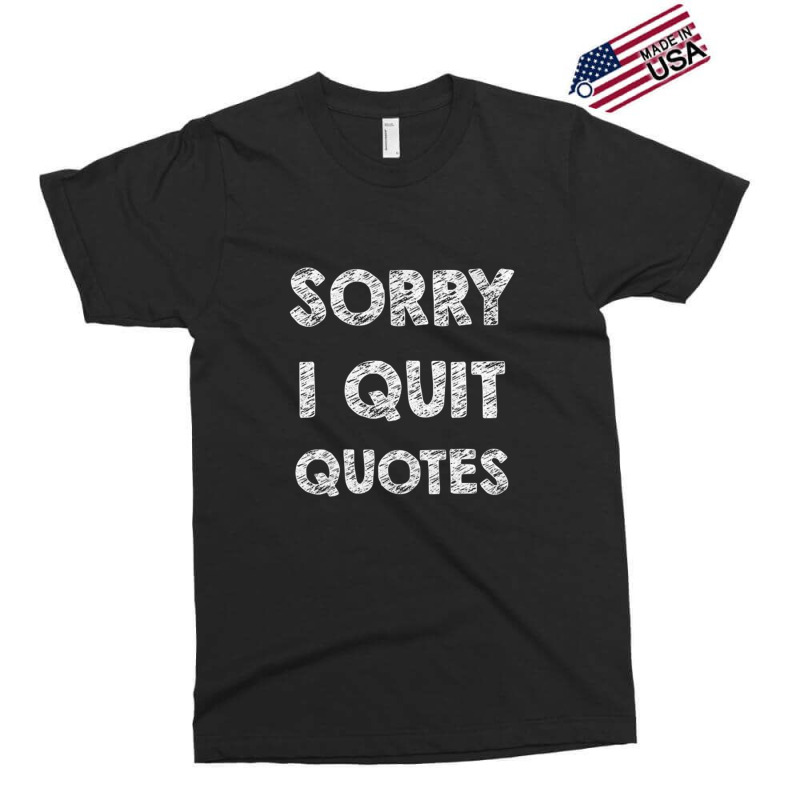 Sorry I Quit Quotes   Quotes Exclusive T-shirt | Artistshot