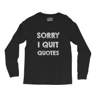 Sorry I Quit Quotes   Quotes Long Sleeve Shirts | Artistshot