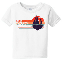 Come Sail Away With Me, Sailing Boat Lover And Sailor Sail T Shirt Baby Tee | Artistshot