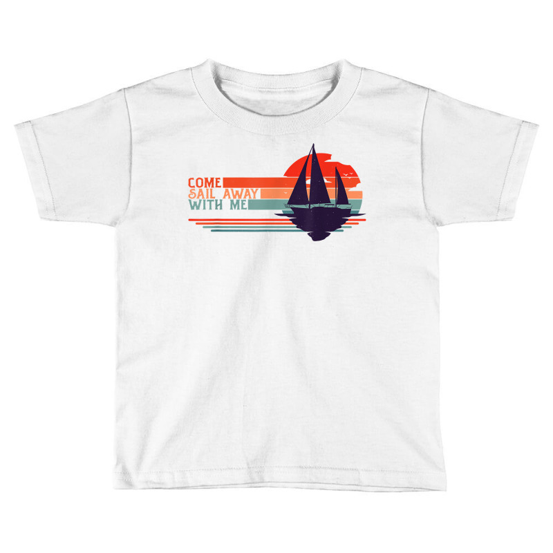 Come Sail Away With Me, Sailing Boat Lover And Sailor Sail T Shirt Toddler T-shirt | Artistshot