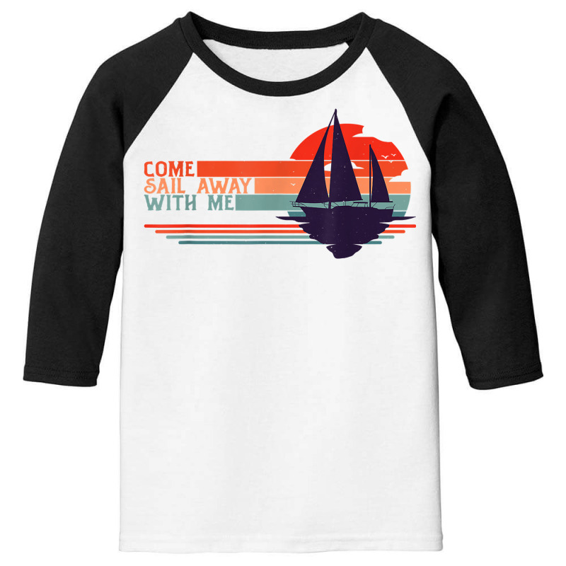 Come Sail Away With Me, Sailing Boat Lover And Sailor Sail T Shirt Youth 3/4 Sleeve | Artistshot